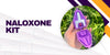 What Is a Naloxone Kit and How Does It Work?